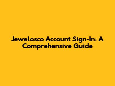 Jewelosco Account Sign-In: A Comprehensive Guide