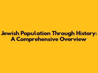 Jewish Population Through History: A Comprehensive Overview