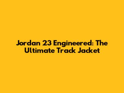 Jordan 23 Engineered: The Ultimate Track Jacket