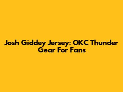 Josh Giddey Jersey: OKC Thunder Gear For Fans