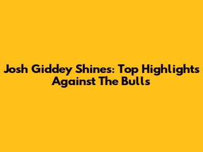 Josh Giddey Shines: Top Highlights Against The Bulls