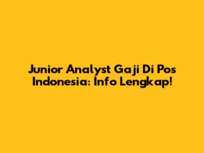 Junior Analyst Gaji Di Pos Indonesia: Info Lengkap!