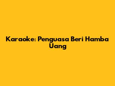 Karaoke: Penguasa Beri Hamba Uang