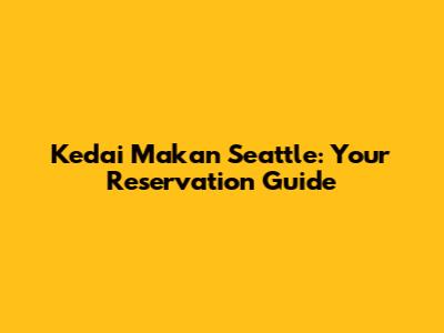 Kedai Makan Seattle: Your Reservation Guide