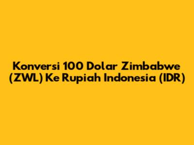 Konversi 100 Dolar Zimbabwe (ZWL) Ke Rupiah Indonesia (IDR)