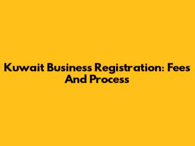 Kuwait Business Registration: Fees And Process