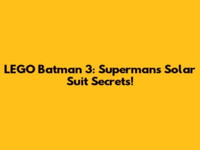 LEGO Batman 3: Superman's Solar Suit Secrets!
