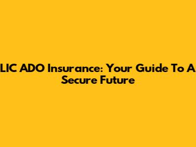 LIC ADO Insurance: Your Guide To A Secure Future