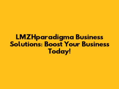 LMZHparadigma Business Solutions: Boost Your Business Today!