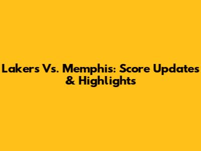 Lakers Vs. Memphis: Score Updates & Highlights