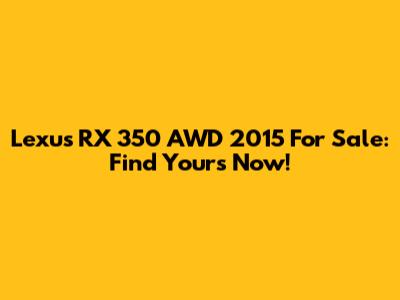 Lexus RX 350 AWD 2015 For Sale: Find Yours Now!