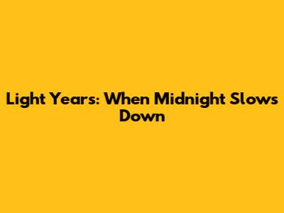 Light Years: When Midnight Slows Down