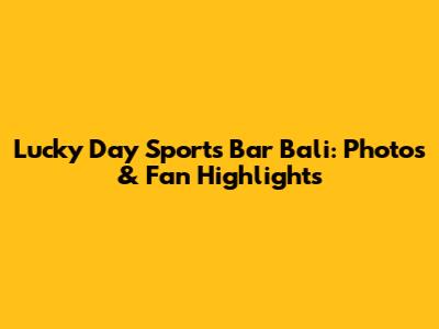 Lucky Day Sports Bar Bali: Photos & Fan Highlights