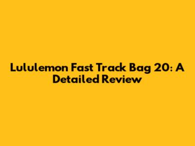 Lululemon Fast Track Bag 20: A Detailed Review