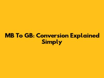 MB To GB: Conversion Explained Simply