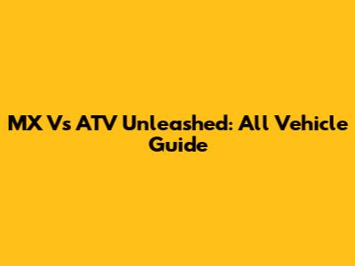 MX Vs ATV Unleashed: All Vehicle Guide