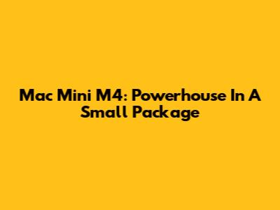 Mac Mini M4: Powerhouse In A Small Package