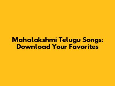 Mahalakshmi Telugu Songs: Download Your Favorites