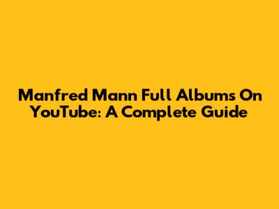 Manfred Mann Full Albums On YouTube: A Complete Guide
