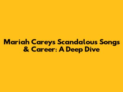 Mariah Carey's Scandalous Songs & Career: A Deep Dive