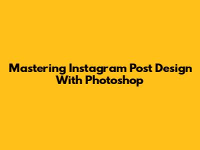 Mastering Instagram Post Design With Photoshop