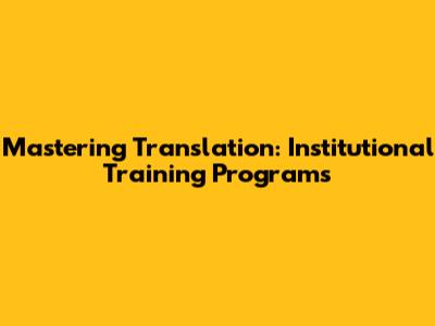 Mastering Translation: Institutional Training Programs