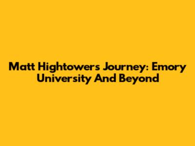 Matt Hightower's Journey: Emory University And Beyond