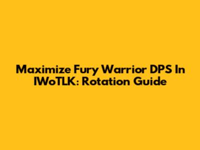 Maximize Fury Warrior DPS In IWoTLK: Rotation Guide