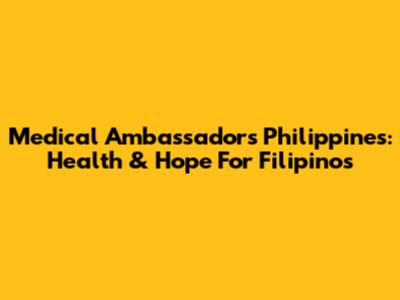 Medical Ambassadors Philippines: Health & Hope For Filipinos