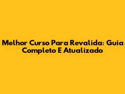Melhor Curso Para Revalida: Guia Completo E Atualizado