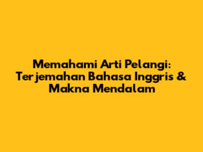 Memahami Arti Pelangi: Terjemahan Bahasa Inggris & Makna Mendalam
