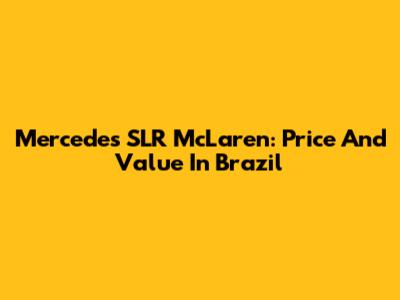 Mercedes SLR McLaren: Price And Value In Brazil
