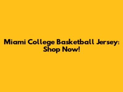 Miami College Basketball Jersey: Shop Now!