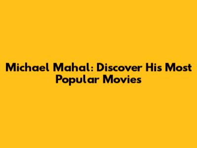 Michael Mahal: Discover His Most Popular Movies