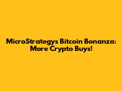MicroStrategy's Bitcoin Bonanza: More Crypto Buys!
