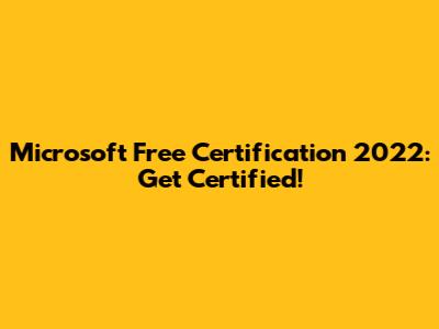 Microsoft Free Certification 2022: Get Certified!