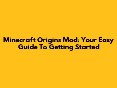 Minecraft Origins Mod: Your Easy Guide To Getting Started