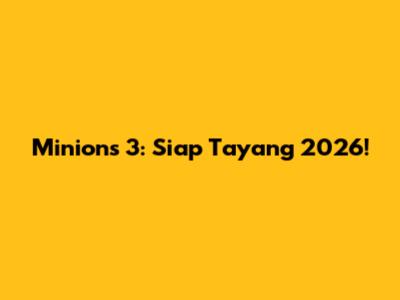 Minions 3: Siap Tayang 2026!