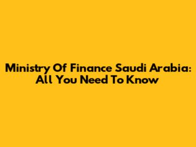 Ministry Of Finance Saudi Arabia: All You Need To Know