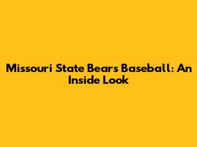 Missouri State Bears Baseball: An Inside Look