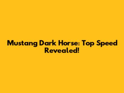 Mustang Dark Horse: Top Speed Revealed!