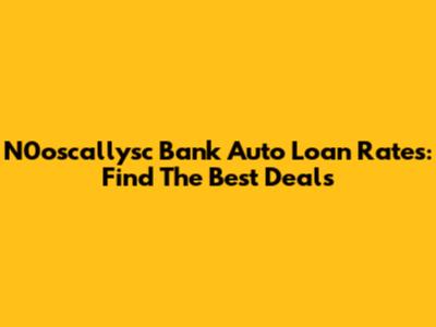 N0oscallysc Bank Auto Loan Rates: Find The Best Deals
