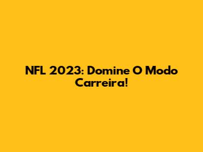 NFL 2023: Domine O Modo Carreira!