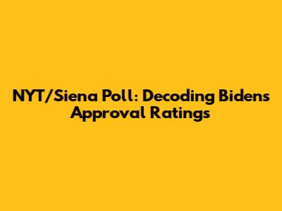 NYT/Siena Poll: Decoding Biden's Approval Ratings
