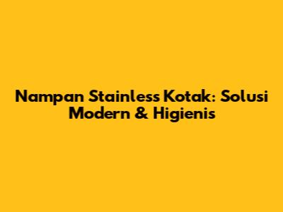 Nampan Stainless Kotak: Solusi Modern & Higienis