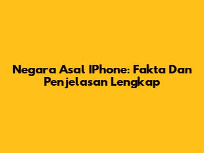 Negara Asal IPhone: Fakta Dan Penjelasan Lengkap