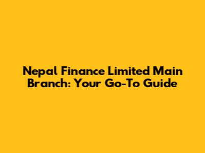 Nepal Finance Limited Main Branch: Your Go-To Guide