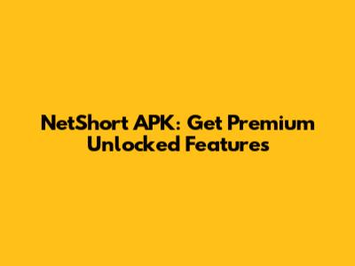 NetShort APK: Get Premium Unlocked Features