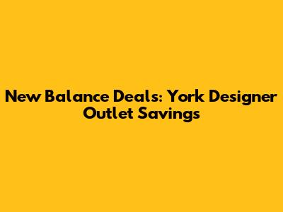 New Balance Deals: York Designer Outlet Savings