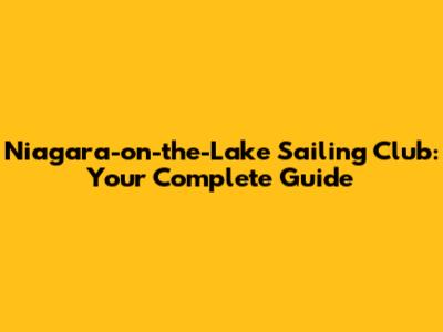 Niagara-on-the-Lake Sailing Club: Your Complete Guide